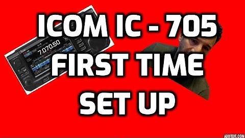 ICOM IC-705 -  FIRST TIME SET UP-HINTS AND TIPS