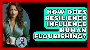 How Does Resilience Influence Human Flourishing? - Philosophy Beyond
