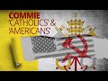 The Vortex — Commie “Catholics” & “Americans”