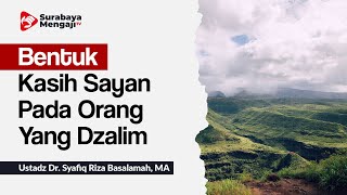 Bentuk Kasih Sayang Pada Pelaku Kedzaliman - Ustadz Dr. Syafiq Riza Basalamah, MA