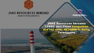 JAKS Resources bersama CPEEC dari China bangunkan dua loji solar 99.99MW di Setiu, Terengganu