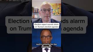 Election expert sounds alarm on Trump's election agenda