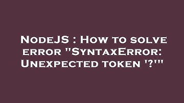 NodeJS : How to solve error "SyntaxError: Unexpected token 