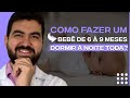 COMO FAZER UM BEBÊ DE 6 À 9 MESES DORMIR À NOITE TODA