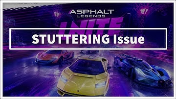 Asphalt Legends Unite Game STUTTERING Issue
