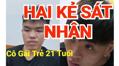 Hai Kẻ Sát Nhân Máu Lạnh Sát Hại Cô Gái Trẻ 21 Tuổi ở Bà Rịa Vũng Tàu.Bỏ Vào VaLi Phi Tang Xác.