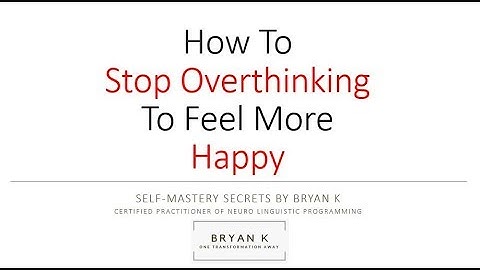 How To Stop Overthinking To Feel More Happy by Bryan K (Certified under Ulysses Wang)