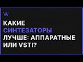 Какие Синтезаторы лучше: аппаратные «железные» или VSTi виртуальные | WaveFAQ