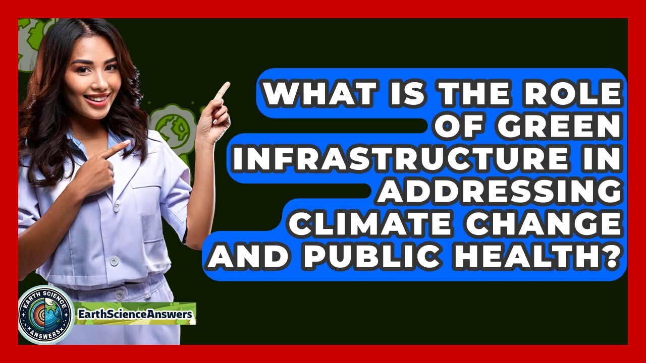 What Is The Role Of Green Infrastructure In Addressing Climate Change And Public Health?