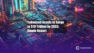 Tokenized Assets to Surge to $19 Trillion by 2033: Ripple Report