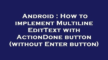 Android : How to implement Multiline EditText with ActionDone button (without Enter button)