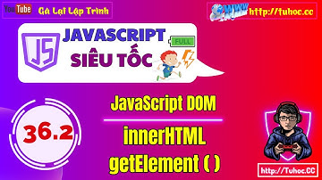 36.2 DOM JavaScript _ Sử dụng innerHTML và các phương thức getElement _ Hướng dẫn JavaScript DOM