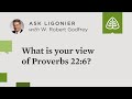What is your view of Proverbs 22:6?