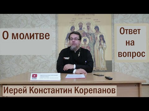 Лекция 4. О молитве. Иерей Константин Корепанов (04.10.2021)