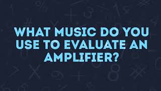 What music does an amplifier designer use to evaluate amps?