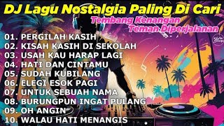 DJ LAGU NOSTALGIA PALING DICARI Lagu Kenangan Cocok Di Perjalanan | PERGILAH KASIH