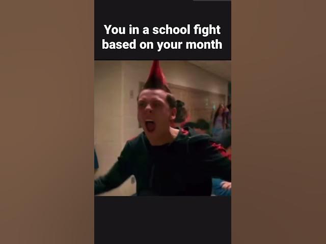 you in a school fight based on your month 😂