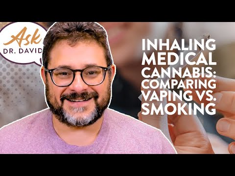 Inhaling Medical Cannabis: Comparing Vaping vs. Smoking | Ask Dr. David