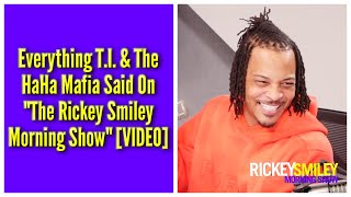 Everything T.I. & The HaHa Mafia Said On 'The Rickey Smiley Morning Show'