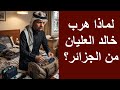 لماذا هرب خالد العليان من الجزائر