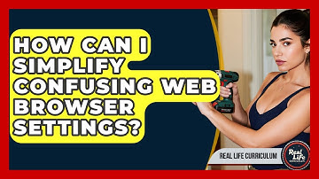 How Can I Simplify Confusing Web Browser Settings? - Real Life Curriculum