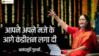 आपने अपने मजे के आगे कंडीशन लगा दी ! Motivational Thoughts ! Anandmurti Gurumaa