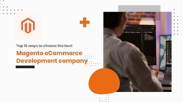 Top 10 Tips to Choose the Best Magento eCommerce Development Companies