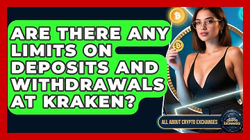 Are There Any Limits on Deposits and Withdrawals at Kraken? - All About Crypto Exchanges