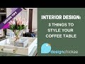 Interior Design Tips: 3 things you need to style your coffee table