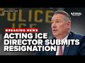 BREAKING NEWS: Acting ICE Directors Todd Lyons will resign