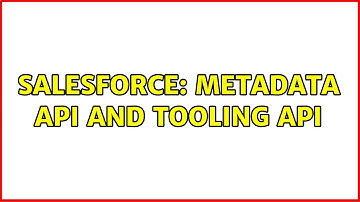 Salesforce: MetaData API and Tooling API