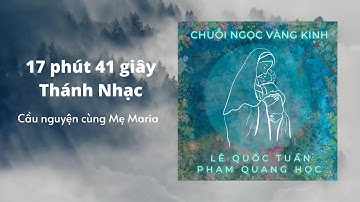 Thánh Ca Đức Mẹ Collection -  "Chuỗi Ngọc Vàng Kinh" |  Lê Quốc Tuấn x Phạm Quang Học