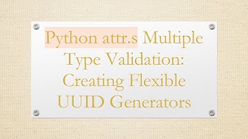 Python attr.s Multiple Type Validation: Creating Flexible UUID Generators