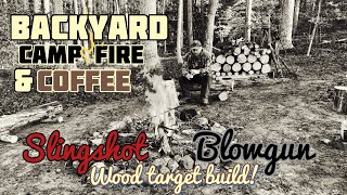 Backyard campfire and coffee! Slingshot, blowgun wood target build!