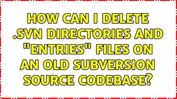 How can i delete .svn directories and "entries" files on an old subversion source codebase?