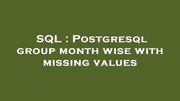 SQL : Postgresql group month wise with missing values