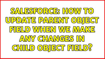 Salesforce: How to update parent object field when we make any changes in child object field?