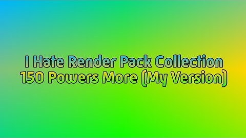 I Hate Render Pack Collection 150 Powers More (My Version)