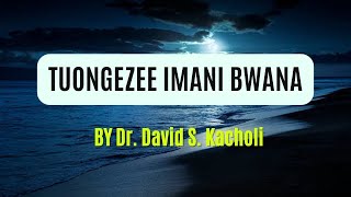 TUONGEZEE IMANI BWANA || Lyrics || By Dr. David S. Kacholi