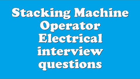 Stacking Machine Operator Electrical interview questions