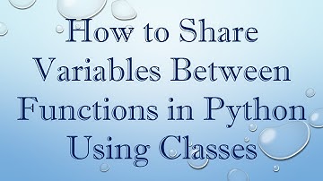 How to Share Variables Between Functions in Python Using Classes