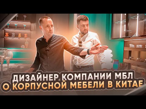 Дизайнер компании МБЛ о корпусной мебели в Китае | Кухни и гардеробные комнаты