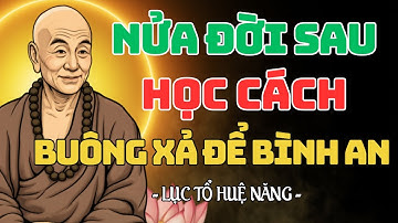 Nửa Đời Sau Học Cách Sống Buông Xả Mọi Phiền Não - Bí Quyết Sống Bình An Hạnh Phúc | Lục Tổ Huệ Năng