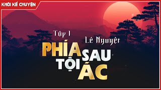 [RẤT HAY] Tập 1/2 : PHÍA SAU TỘI ÁC - TÁC GIẢ : LÊ NGUYỆT | MC ANH KHÔI