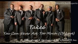 Take6  - You Can Never Ask Too Much (of Love)