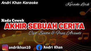 KARAOKE LIRIK VERSI ANDRI KHAN~AKHIR SEBUAH CERITA (NADA CEWEK) CIPT: EVIETA & FRIEZ ARSUDI