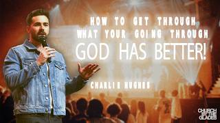 Charlie Hughes - How to get through what your going through - GOD HAS BETTER!