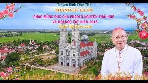 Thánh Lễ Tạ Ơn Mừng Đức Cha Phaolô Nguyễn Thái Hợp và Hội Ngộ Tất Niên 2018 - Gp. Hà Tĩnh 23/01/2019