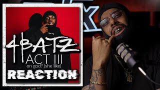 4BATZ - ACT III ON GOD? (SHE LIKE) | REACTION