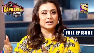 Rani Mukerji भूल जाती हैं Brush करना! | The Kapil Sharma Show | Full Episode